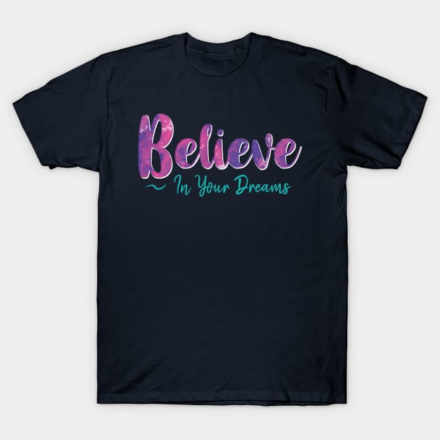 Believe in Your Dreams T-Shirt by BethsdaleArt